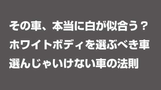 その車、本当に白が似合う？ ホワイトボディを選ぶべき車 選んじゃいけない車の法則